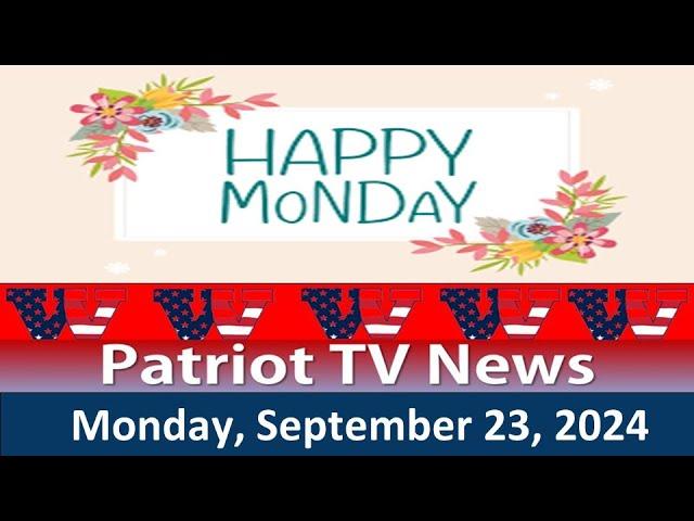 Patriot TV News - Monday, September 23, 2024