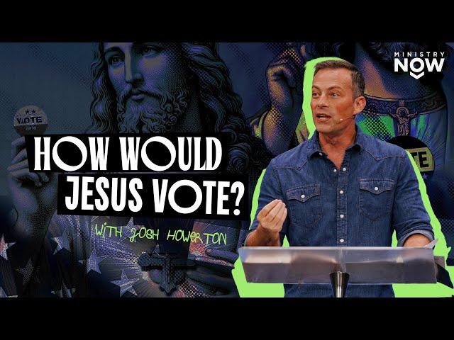 How Would Jesus Vote? This Might Challenge Everything You Think About Politics | Josh Howerton