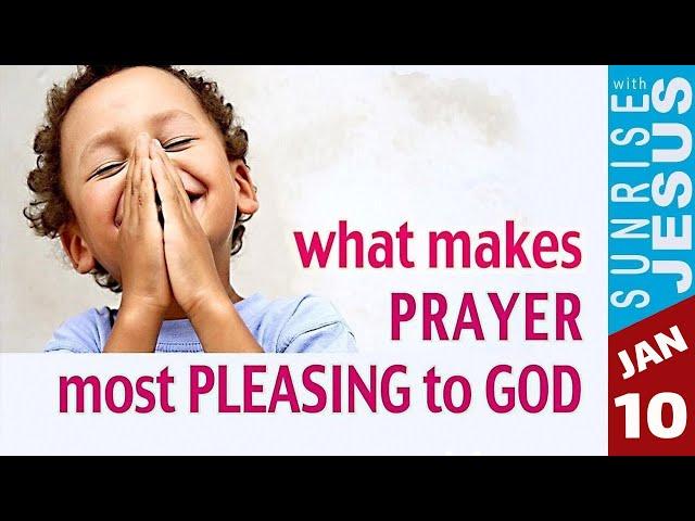 What Makes Prayer most Pleasing to God | 10 January | Sunrise with Jesus | Divine Goodness TV