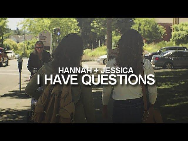 Hannah + Jessica | I Have Questions