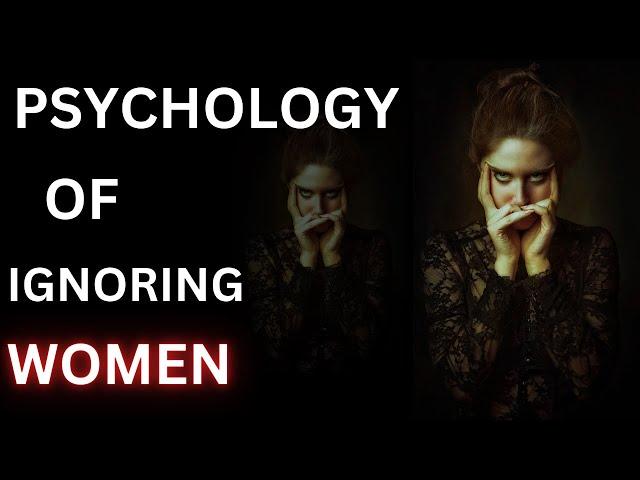 Exploring the Dark Psychology of Ignoring Women | Female Psychology | Stoicism