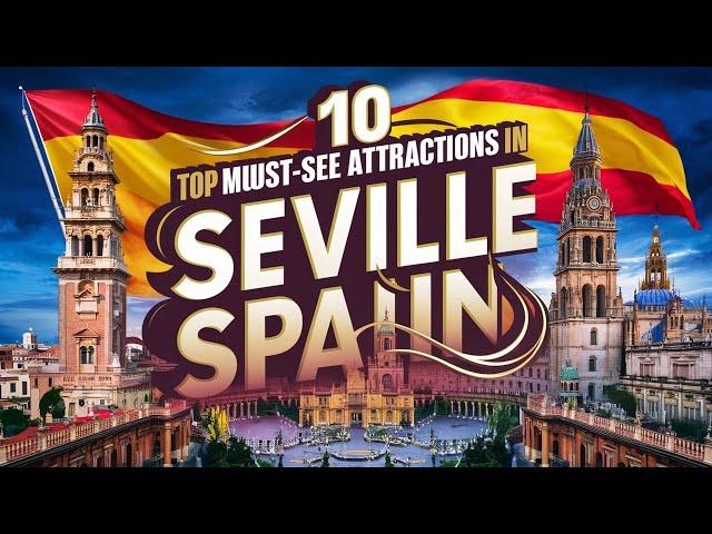 Top 10 Must-See Attractions in Seville, Spain | Best Places to Visit