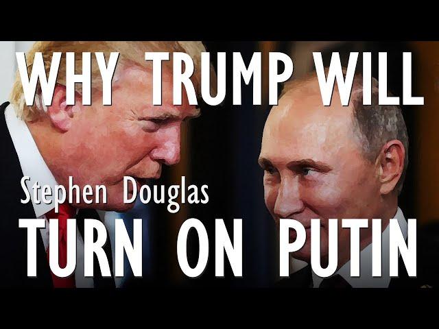 Stephen Douglas - Trump Destined to be Manipulated and Abused by Putin and to Betray his Interests