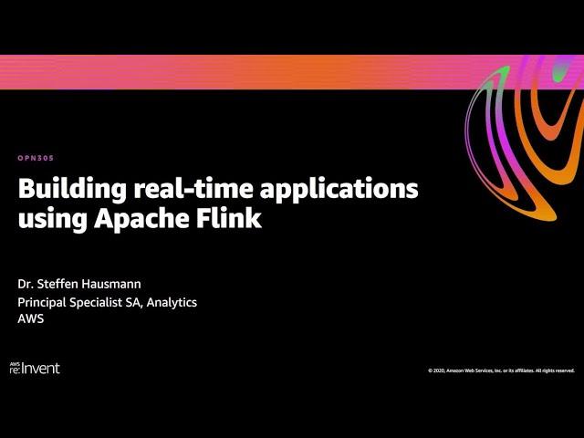 AWS re:Invent 2020: Building real-time applications using Apache Flink