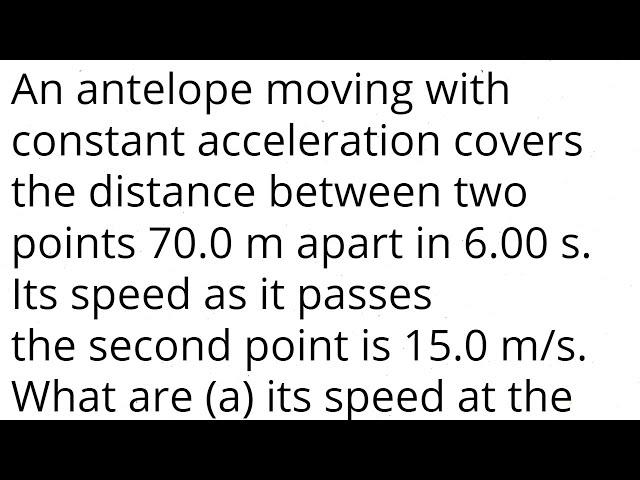 An antelope moving with constant acceleration covers distance between two points 70.0 m apart 6.00s.