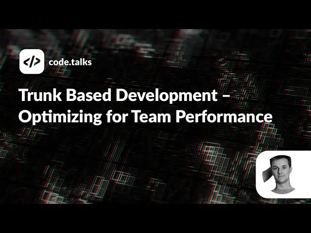 code talks 2022 -  Trunk Based Development – Optimizing for Team Performance