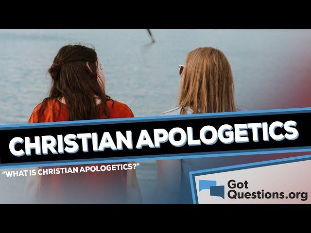 What is Christian apologetics?  |  GotQuestions.org