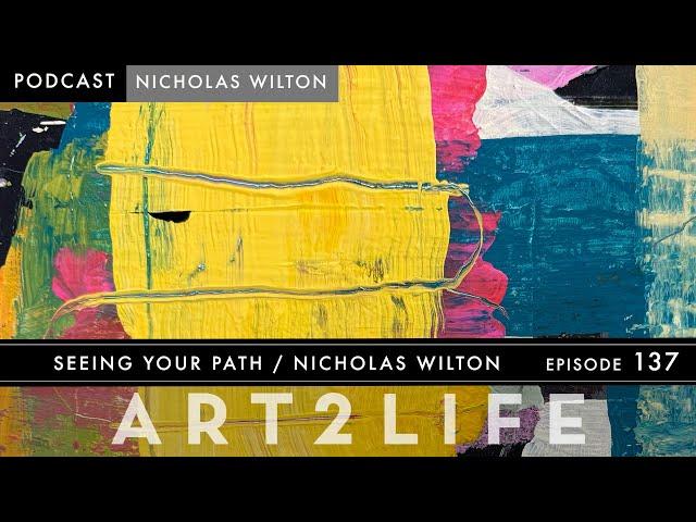 Seeing Your Path - Nicholas Wilton - The Art2Life Podcast Episode 137