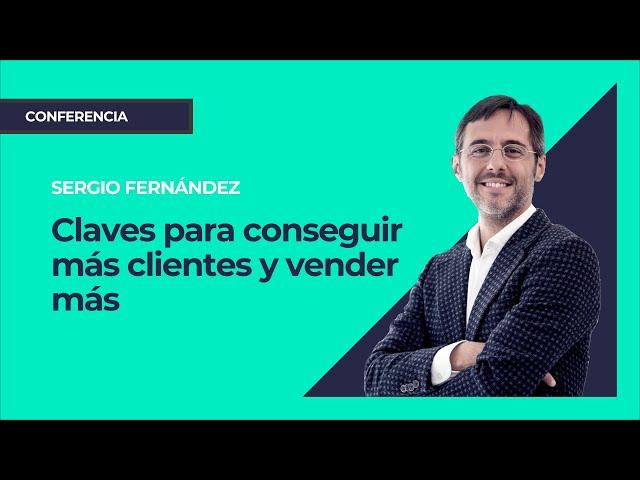 Claves para conseguir más clientes y vender más⎮Sergio Fernández, Máster de Emprendedores