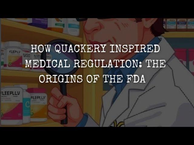 How Quackery Inspired Medical Regulation: The Origins of the FDA