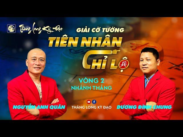 Tiên Nhân Chỉ Lộ 2024 | KTQG Dương Đình Chung vs KTQG Nguyễn Anh Quân | Vòng 2 | Trận 1 Nhánh thắng