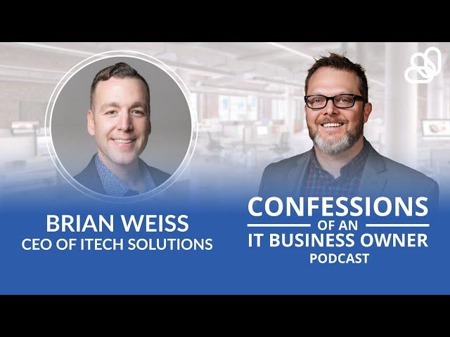 Brian Weiss - ITECH Solutions | Confessions Of An IT Business Owner