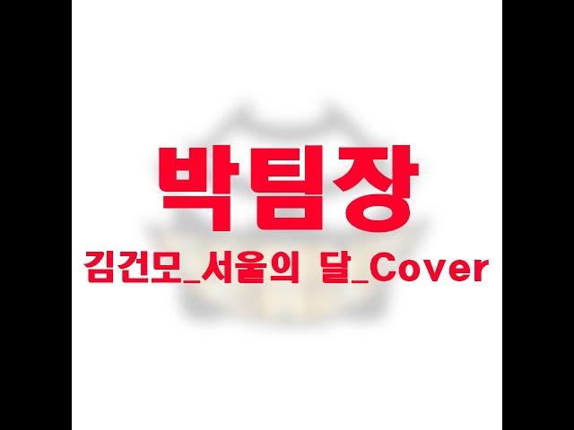 김건모_서울의 달_Cover_By_박팀장