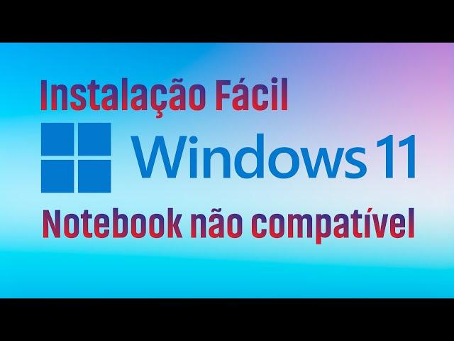 INSTALANDO WINDOWS 11 EM NOTEBOOK NÃO COMPATIVEL