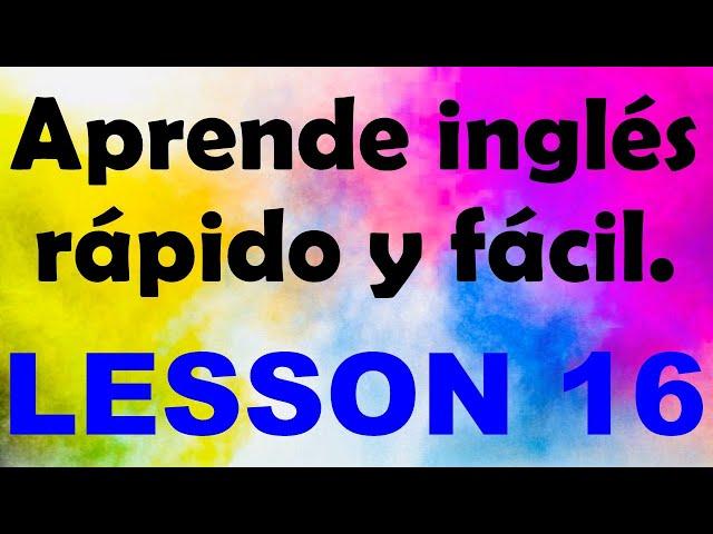 APRENDE INGLÉS rápido y fácil Lección 16