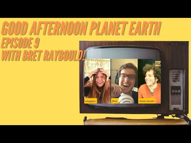 Good Afternoon Planet Earth- GAPE TV - Episode 9  With Guest Bret Raybould!