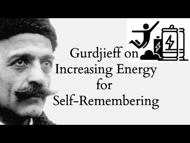 Gurdjieff on Increasing Energy for Self-Remembering