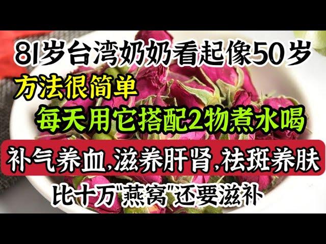 81歲台灣奶奶看起像55歲，方法竟是用它搭配2物泡水喝，補氣養血，滋補肝腎，助眠養顏，比十萬燕窩還要滋補【我是可嘉媽媽】