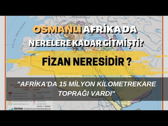 Osmanlı Afrika'da Nerelere Kadar Gitmişti? Fizan Neresidir?