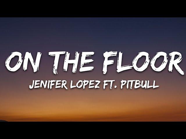 Jennifer Lopez - On The Floor (Lyrics) ft. Pitbull