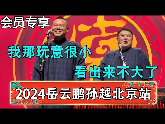 【会员抢先看】2024新相声岳云鹏孙越相声专场演出北京站，岳云鹏：我那玩意很小！孙越：看出来不大了！台下观众都笑疯了~| 德云社 郭德纲 于谦 岳云鹏 孙越 郭麒麟