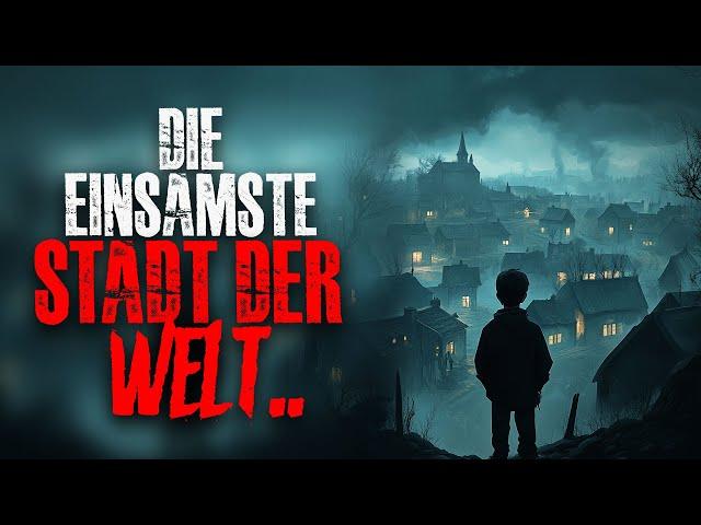 Die einsamste Stadt der Welt.. (Creepypasta)