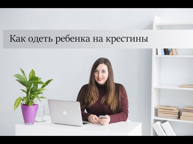 Как одеть ребенка на крестины