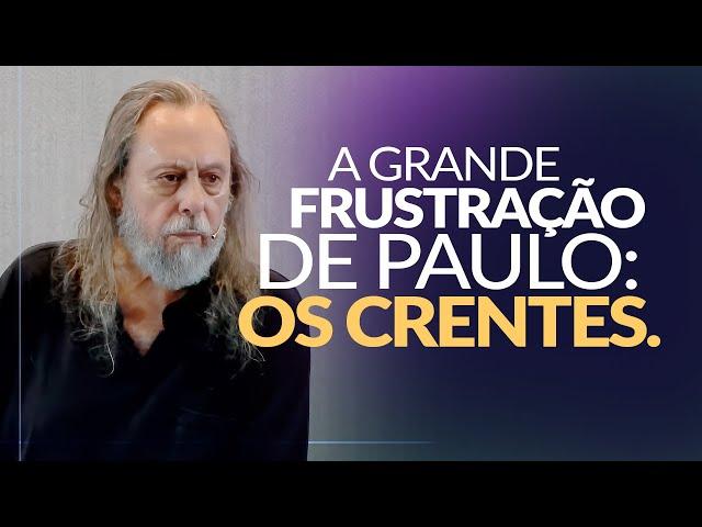 A GRANDE FRUSTRAÇÃO DE PAULO: OS CRENTES! - Mensagem com Caio Fábio.