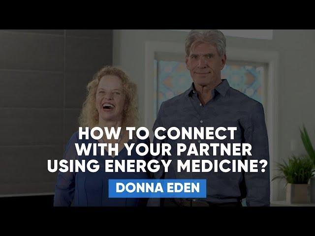 How To Connect With Your Partner Using Energy Medicine? | Donna Eden