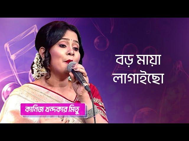 বড় মায়া লাগাইছো... শিল্পীঃ কানিজ খন্দকার মিতু| Boro Maya Lagaicho... Singer: Kaniz Khandaker Mitu