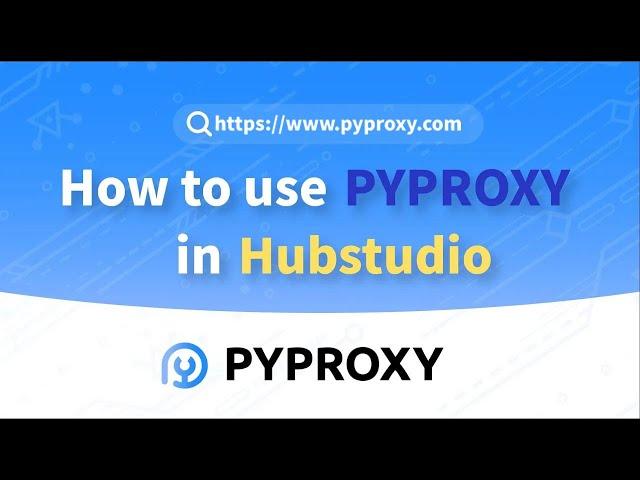 PYPROXY|How to use pyproxy in Hubstudio？Market-Leading Proxy Solution #Hubstudio