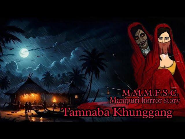 Tamnaba Khunggang Full Story || Manipuri horror story || M.M.M.F.S.C.