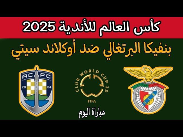 مباراة بنفيكا البرتغالي وأوكلاند سيتي اليوم في كأس العالم للأندية بأمريكا 2025 توقيت والقنوات