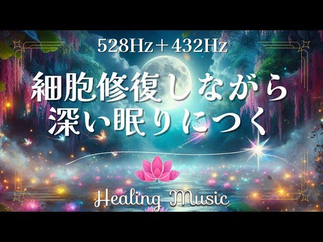 【癒しBGM】528Hz＋432Hz 細胞修復しながら深い眠りにつく【聴くサプリ】寝ながら癒す｜ソルフェジオ周波数【聴くだけ】