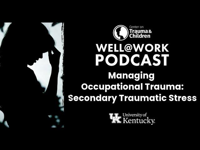 Managing Occupational Trauma: Secondary Traumatic Stress - Well@Work Podcast