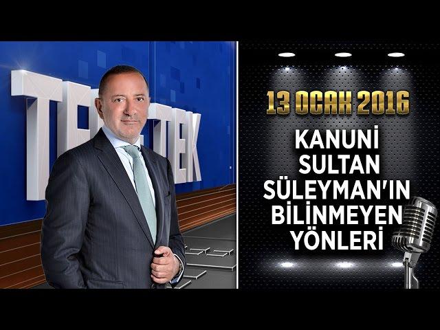 Teke Tek Özel - 13 Ocak 2016 (Kanuni Sultan Süleyman'ın Bilinmeyen Yönleri)