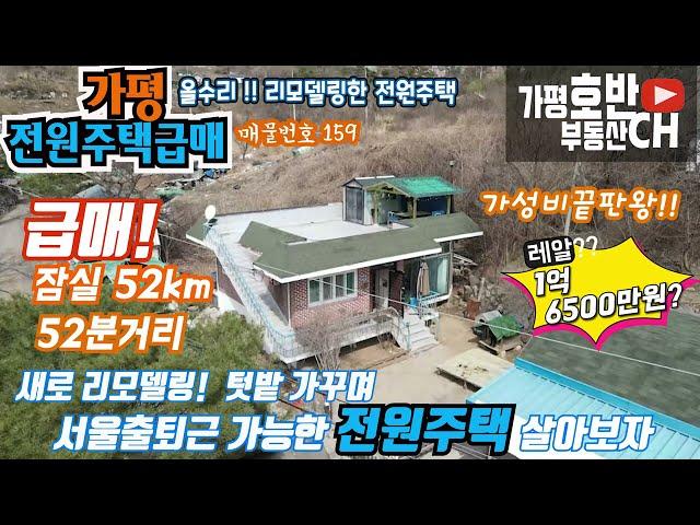 (급매159) (거래종료)가평 전원주택 급매 올수리 리모델링 1억6500만원 가성비 끝판왕!! 서울잠실52km 40분대 출퇴근 가능 /물놀이 가능 계곡 인근
