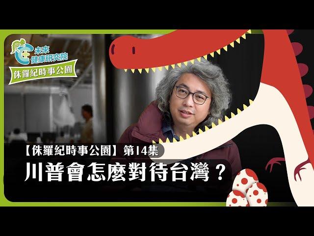 時事EP14：川普會怎麼對待台灣？川普心理學全面分析！【侏羅紀時事公園 EP14】