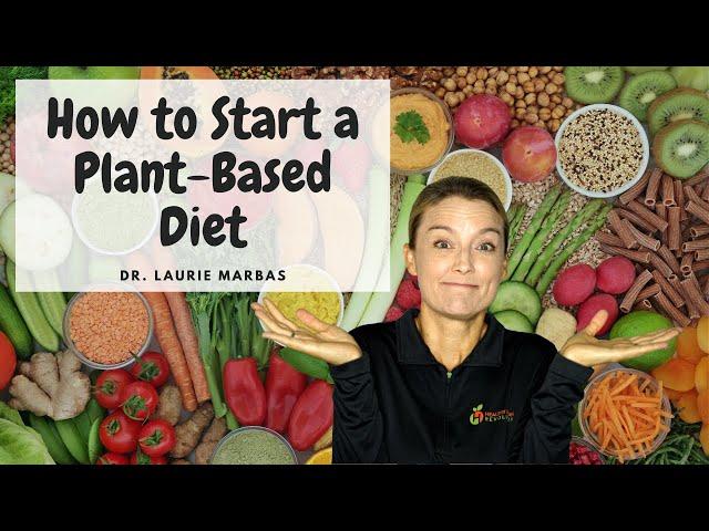 How To Start A Plant Based Diet | Dr. Laurie Marbas