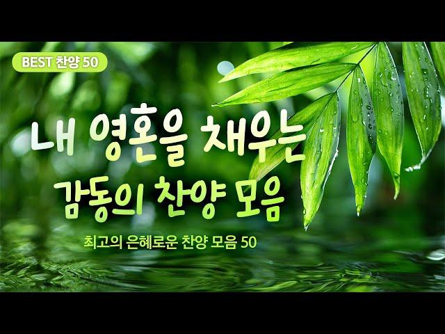 [최고의 은혜로운 찬양 모음 50]  내 영혼을 채우는 감동의 찬양 모음