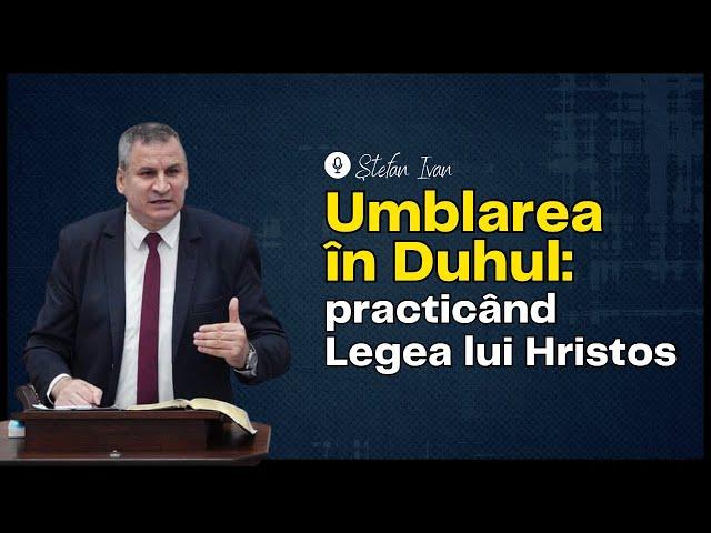 Ștefan Ivan | LIVE | Umblarea în Duhul: practicând Legea lui Hristos – Galateni 5:16, 18 și 6:2