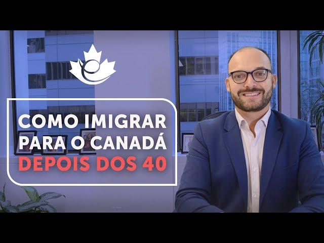 COMO IMIGRAR PARA O CANADÁ DEPOIS DOS 40 ANOS