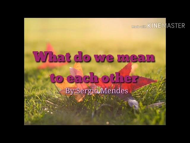 What Do We Mean to Each Other-(Lyrics)By:Sergio Mendes