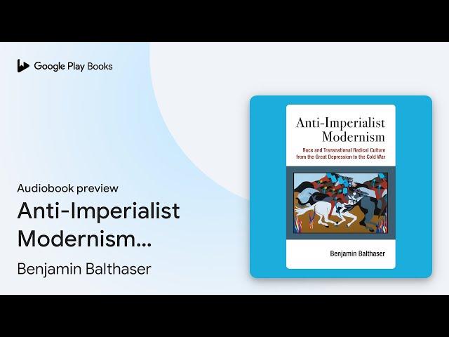 Anti-Imperialist Modernism: Race and… by Benjamin Balthaser · Audiobook preview