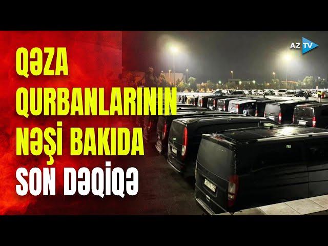 SON DƏQİQƏ! Qəzada həlak olanların cənazələri BAKIYA GƏTİRİLDİ - Xüsusi buraxılış