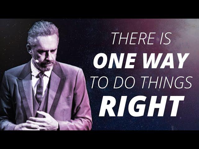 THERE IS ONE WAY TO DO THINGS RIGHT - Jordan Peterson | Powerful Life Advice