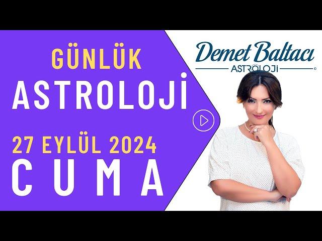 Bugün 27 Eylül 2024 Cuma, günlük burç yorumu, Astrolog Demet Baltacı astroloji burç günlük haber