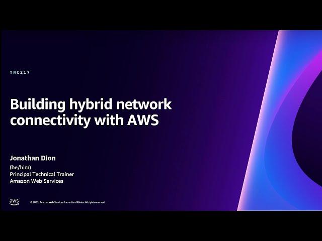 AWS re:Invent 2023 - Building hybrid network connectivity with AWS (TNC217)