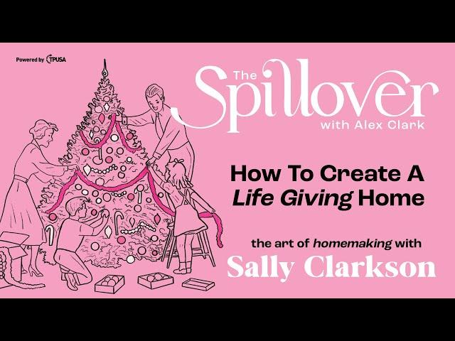 “How To Create A Life Giving Home.” - The Art Of Homemaking With Sally Clarkson