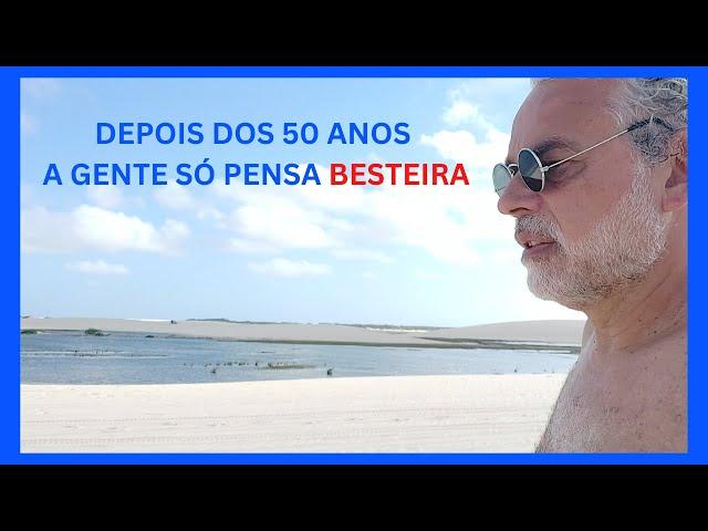 DEPOIS DOS 50 A GENTE SÓ PENSA BESTEIRA